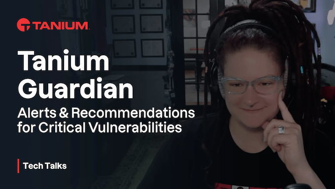 Alertas de vulnerabilidades críticas y recomendaciones con Tanium Guardian – Tanium Tech Talks #94
